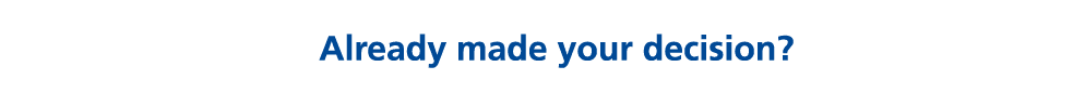 Already made your decision? 