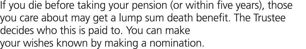 If you die before taking your pension (or within five years), those you care about may get a lump sum death benefit. ...